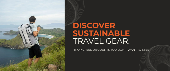 Discover Sustainable Travel Gear: Tropicfeel Discounts You Don’t Want to Miss